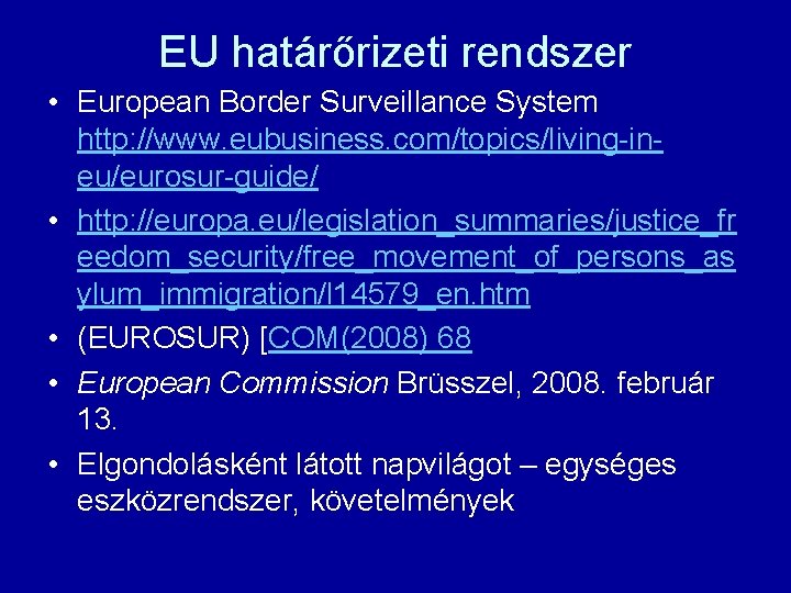 EU határőrizeti rendszer • European Border Surveillance System http: //www. eubusiness. com/topics/living-ineu/eurosur-guide/ • http: