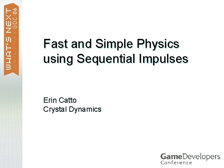 Fast and Simple Physics using Sequential Impulses Erin Catto Crystal Dynamics 