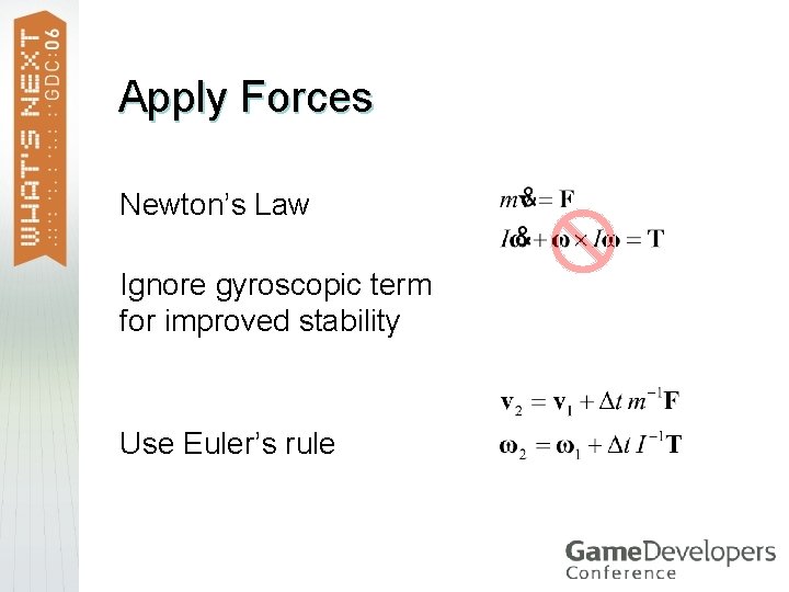 Apply Forces Newton’s Law Ignore gyroscopic term for improved stability Use Euler’s rule 