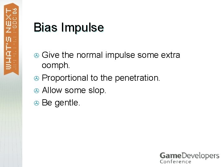Bias Impulse Give the normal impulse some extra oomph. > Proportional to the penetration.