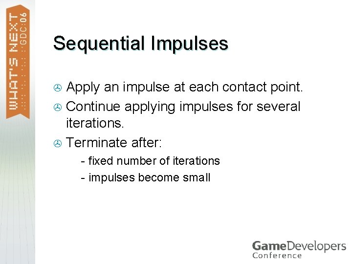 Sequential Impulses Apply an impulse at each contact point. > Continue applying impulses for