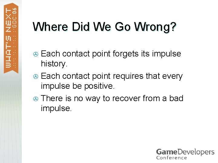 Where Did We Go Wrong? Each contact point forgets impulse history. > Each contact