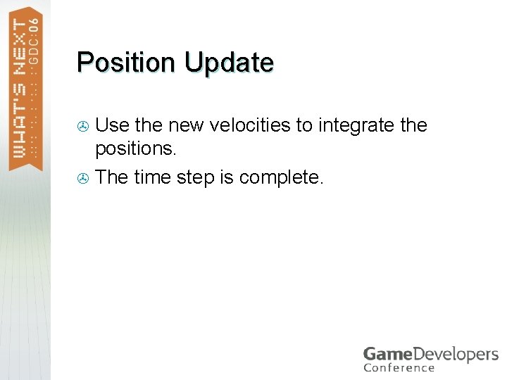 Position Update Use the new velocities to integrate the positions. > The time step