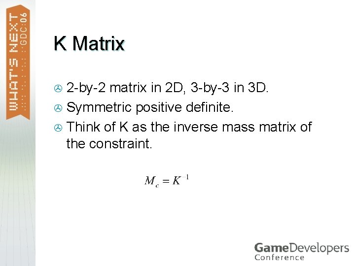 K Matrix 2 -by-2 matrix in 2 D, 3 -by-3 in 3 D. >