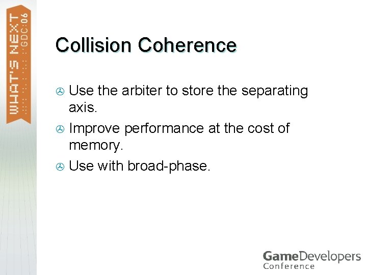 Collision Coherence Use the arbiter to store the separating axis. > Improve performance at