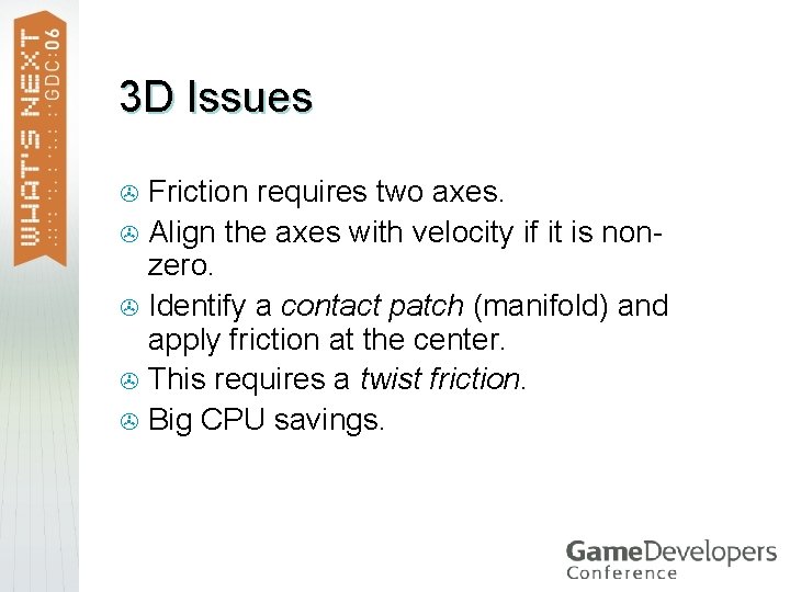 3 D Issues Friction requires two axes. > Align the axes with velocity if