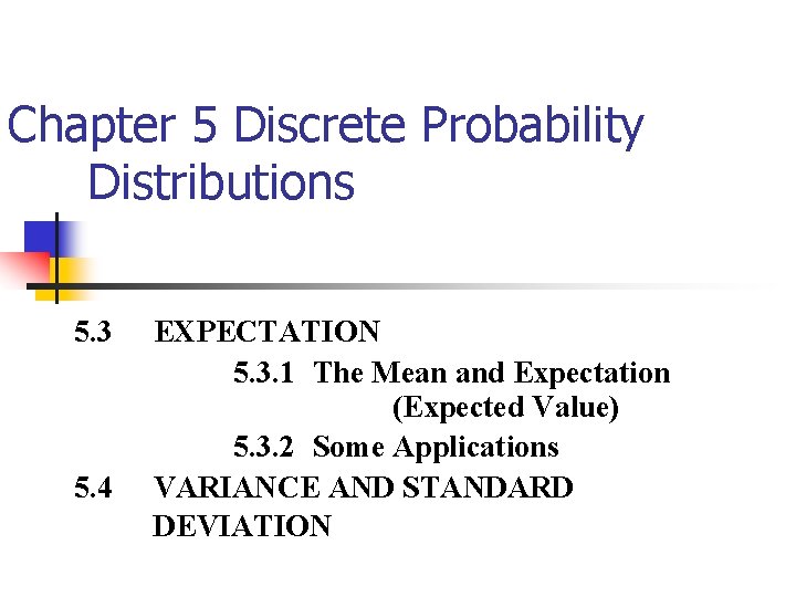 Chapter 5 Discrete Probability Distributions 5. 3 5. 4 EXPECTATION 5. 3. 1 The