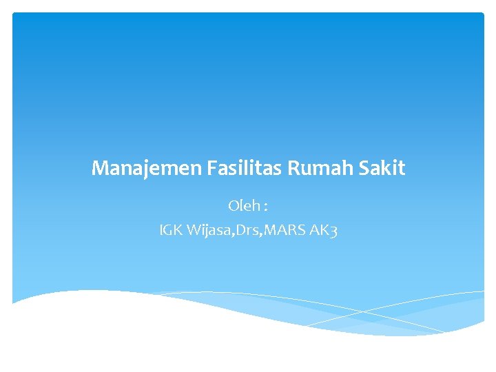 Manajemen Fasilitas Rumah Sakit Oleh : IGK Wijasa, Drs, MARS AK 3 