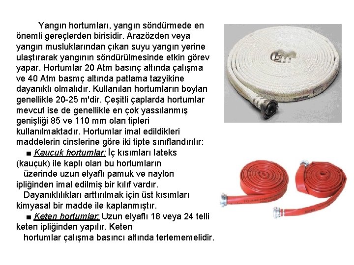  Yangın hortumları, yangın söndürmede en önemli gereçlerden birisidir. Arazözden veya yangın musluklarından çıkan