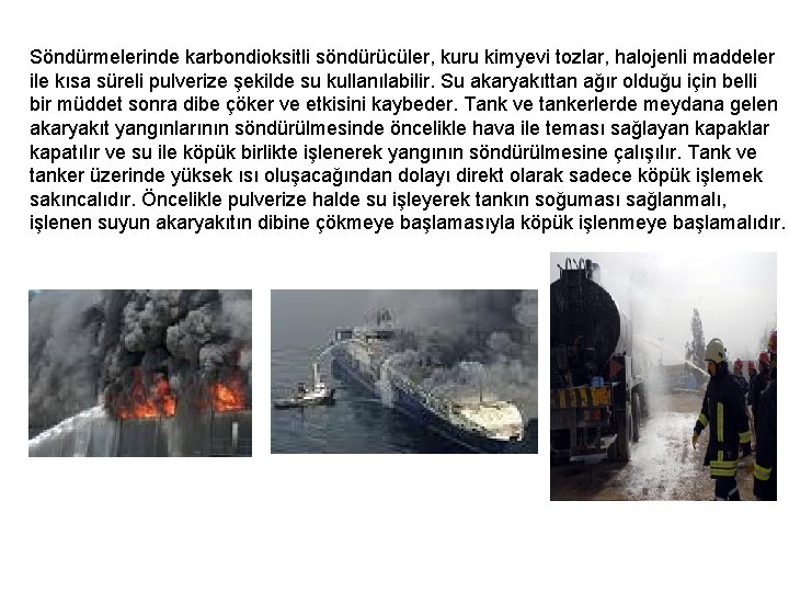 Söndürmelerinde karbondioksitli söndürücüler, kuru kimyevi tozlar, halojenli maddeler ile kısa süreli pulverize şekilde su