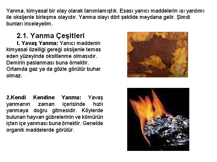 Yanma, kimyasal bir olay olarak tanımlamıştık. Esası yanıcı maddelerin ısı yardımı ile oksijenle birleşme