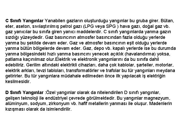 C Sınıfı Yangınlar Yanabilen gazların oluşturduğu yangınlar bu gruba girer. Bütan, eter, aseton, sıvılaştırılmış