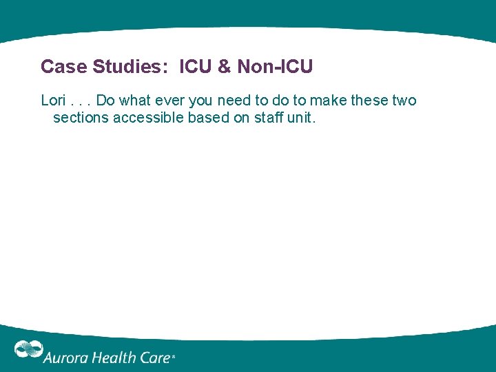 Case Studies: ICU & Non-ICU Lori. . . Do what ever you need to Case Studies: ICU & Non-ICU Lori. . . Do what ever you need to