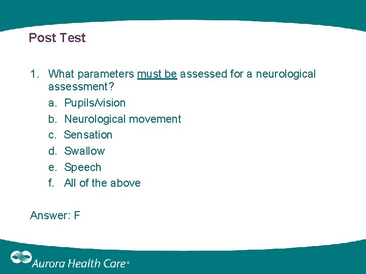 Post Test 1. What parameters must be assessed for a neurological assessment? a. Pupils/vision Post Test 1. What parameters must be assessed for a neurological assessment? a. Pupils/vision
