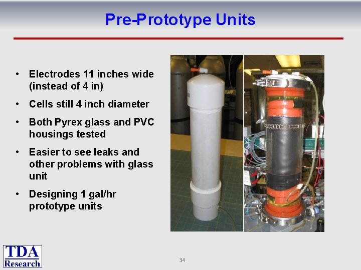 Pre-Prototype Units • Electrodes 11 inches wide (instead of 4 in) • Cells still
