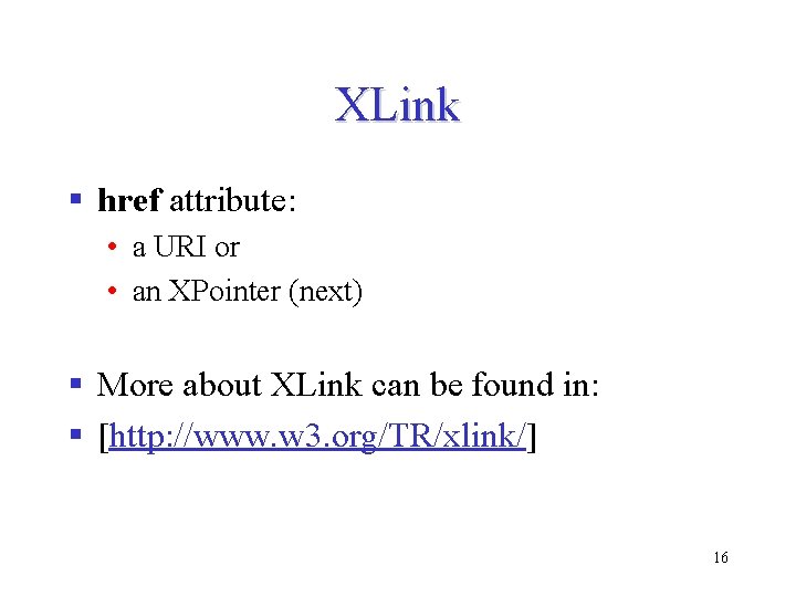 XLink § href attribute: • a URI or • an XPointer (next) § More XLink § href attribute: • a URI or • an XPointer (next) § More