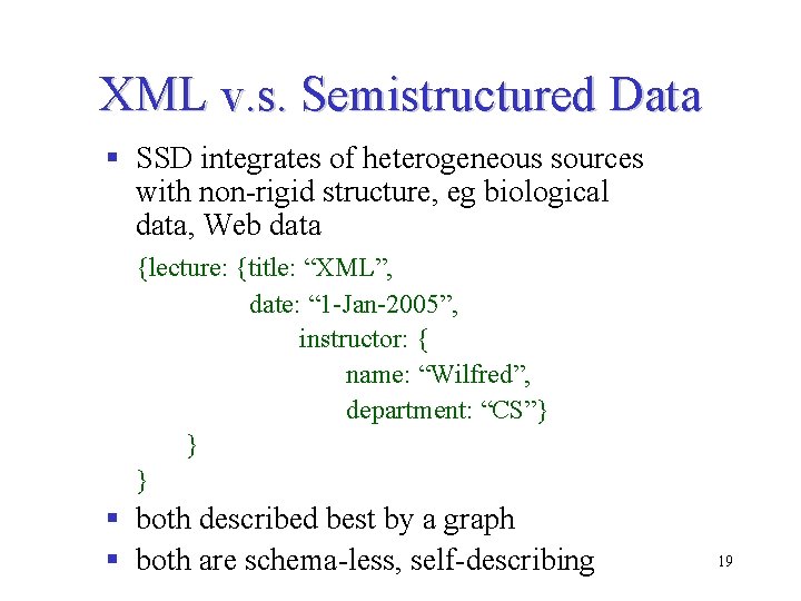 XML v. s. Semistructured Data § SSD integrates of heterogeneous sources with non-rigid structure, XML v. s. Semistructured Data § SSD integrates of heterogeneous sources with non-rigid structure,