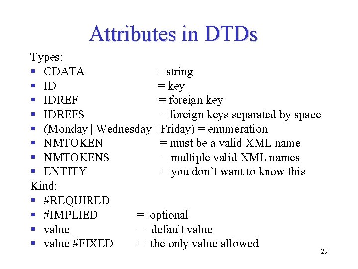 Attributes in DTDs Types: § CDATA = string § ID = key § IDREF Attributes in DTDs Types: § CDATA = string § ID = key § IDREF
