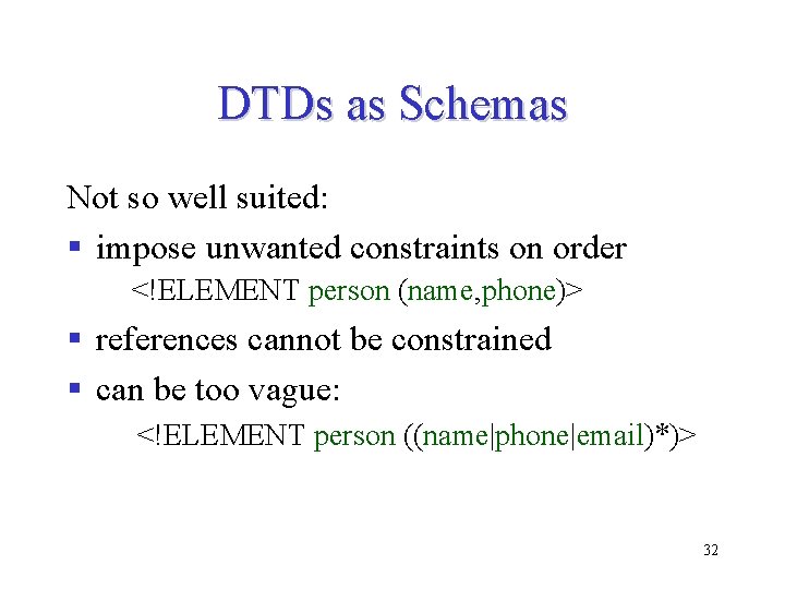 DTDs as Schemas Not so well suited: § impose unwanted constraints on order <!ELEMENT DTDs as Schemas Not so well suited: § impose unwanted constraints on order <!ELEMENT