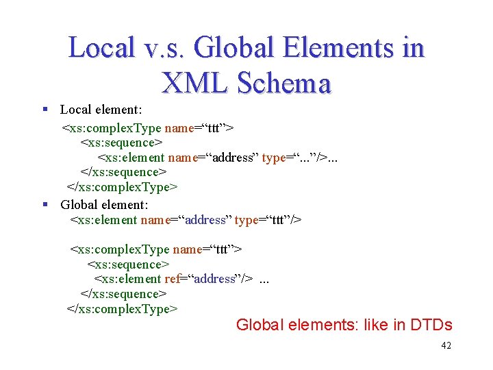 Local v. s. Global Elements in XML Schema § Local element: <xs: complex. Type Local v. s. Global Elements in XML Schema § Local element: <xs: complex. Type
