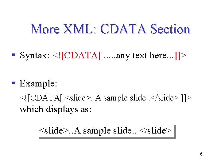 More XML: CDATA Section § Syntax: <![CDATA[. . . any text here. . . More XML: CDATA Section § Syntax: <![CDATA[. . . any text here. . .