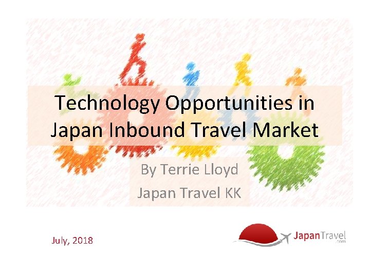 Technology Opportunities in Japan Inbound Travel Market By Terrie Lloyd Japan Travel KK July,