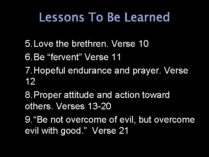 Lessons To Be Learned 5. Love the brethren. Verse 10 6. Be “fervent” Verse