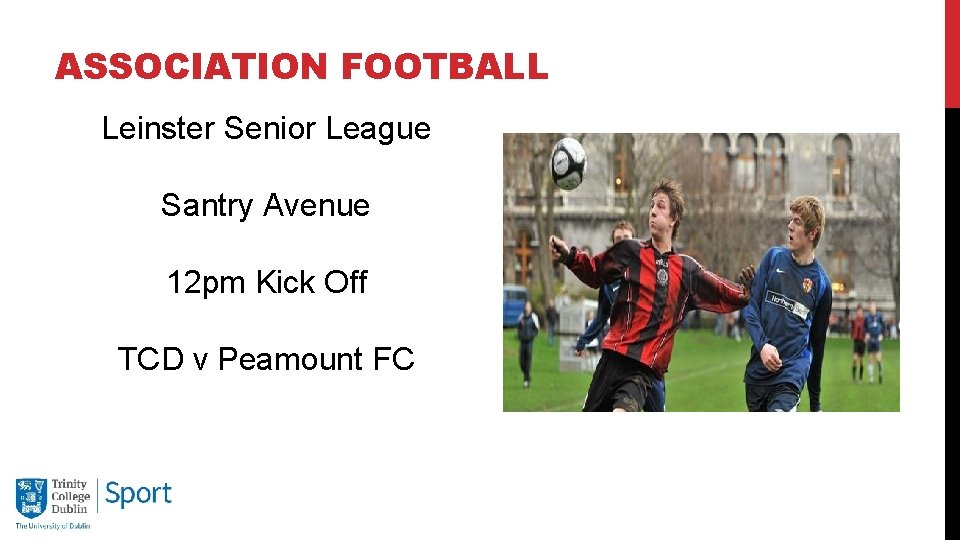 ASSOCIATION FOOTBALL Leinster Senior League Santry Avenue 12 pm Kick Off TCD v Peamount