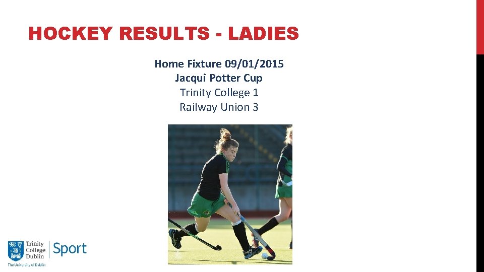 HOCKEY RESULTS - LADIES Home Fixture 09/01/2015 Jacqui Potter Cup Trinity College 1 Railway
