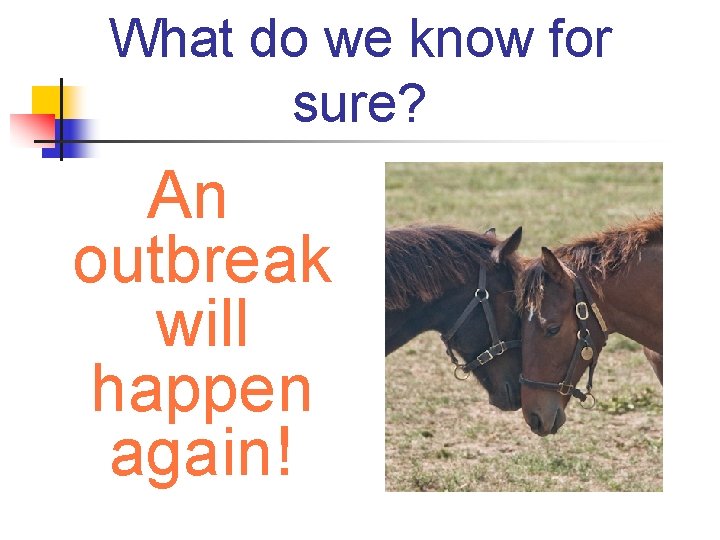What do we know for sure? An outbreak will happen again! What do we know for sure? An outbreak will happen again!