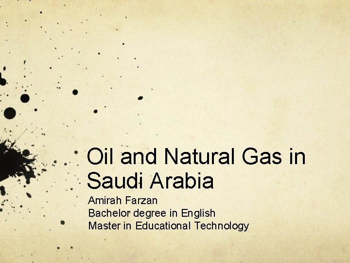 Oil and Natural Gas in Saudi Arabia Amirah Farzan Bachelor degree in English Master