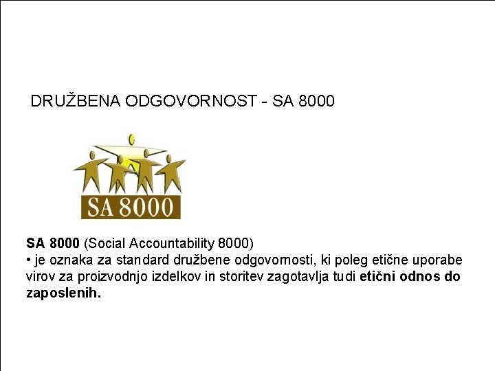 DRUŽBENA ODGOVORNOST - SA 8000 (Social Accountability 8000) • je oznaka za standard družbene