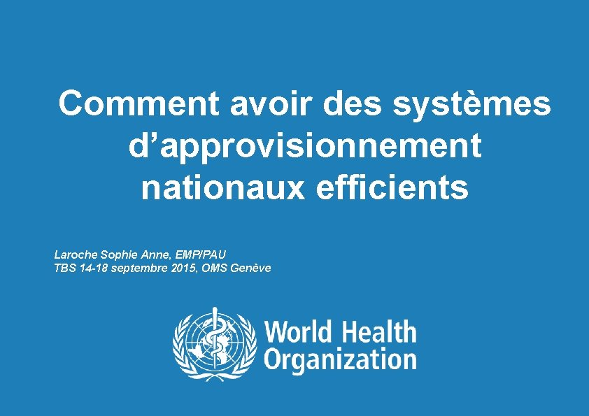 Comment avoir des systèmes d’approvisionnement nationaux efficients Laroche Sophie Anne, EMP/PAU TBS 14 -18