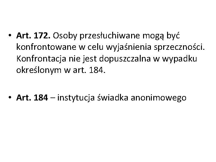  • Art. 172. Osoby przesłuchiwane mogą być konfrontowane w celu wyjaśnienia sprzeczności. Konfrontacja