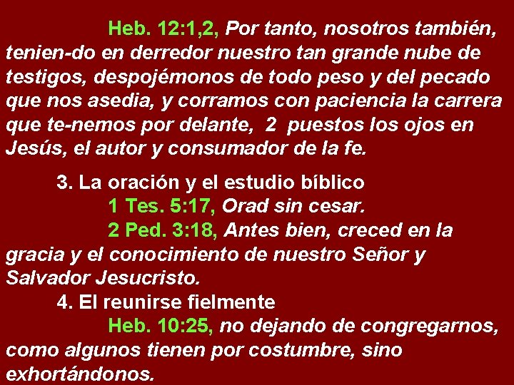 Heb. 12: 1, 2, Por tanto, nosotros también, tenien-do en derredor nuestro tan grande