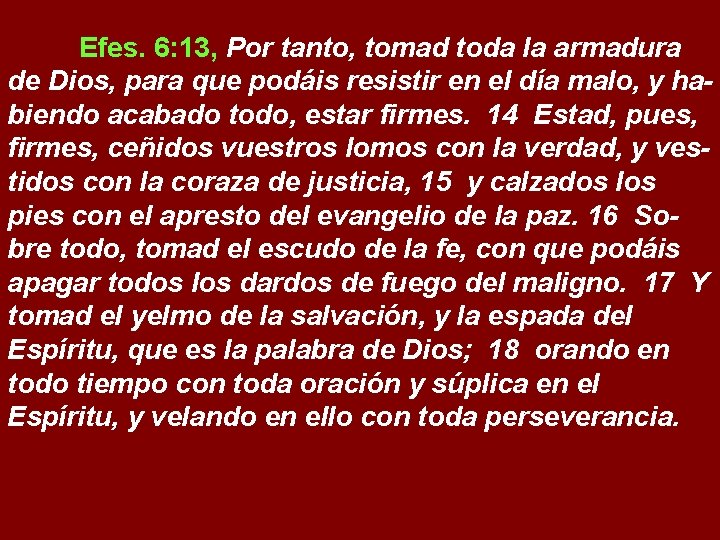 Efes. 6: 13, Por tanto, tomad toda la armadura de Dios, para que podáis