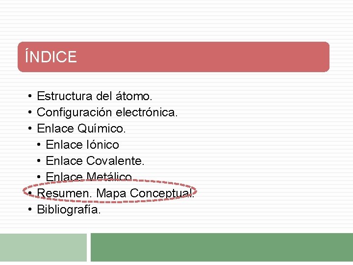 ÍNDICE • Estructura del átomo. • Configuración electrónica. • Enlace Químico. • Enlace Iónico ÍNDICE • Estructura del átomo. • Configuración electrónica. • Enlace Químico. • Enlace Iónico