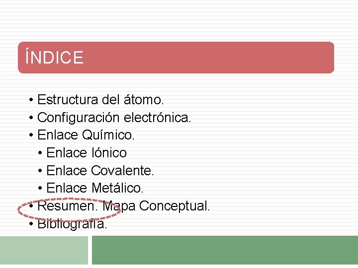 ÍNDICE • Estructura del átomo. • Configuración electrónica. • Enlace Químico. • Enlace Iónico ÍNDICE • Estructura del átomo. • Configuración electrónica. • Enlace Químico. • Enlace Iónico