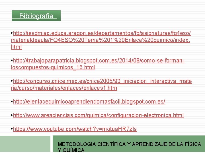 Bibliografía • http: //iesdmjac. educa. aragon. es/departamentos/fq/asignaturas/fq 4 eso/ materialdeaula/FQ 4 ESO%20 Tema%201%20 Enlace%20 Bibliografía • http: //iesdmjac. educa. aragon. es/departamentos/fq/asignaturas/fq 4 eso/ materialdeaula/FQ 4 ESO%20 Tema%201%20 Enlace%20