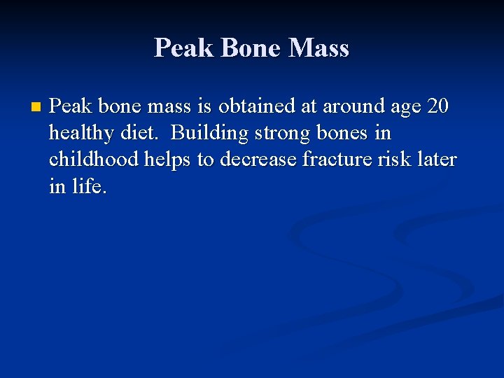 Peak Bone Mass n Peak bone mass is obtained at around age 20 healthy