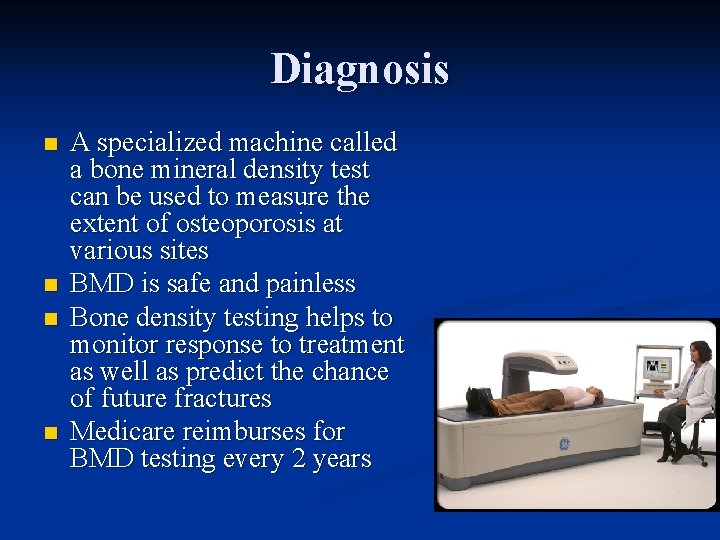 Diagnosis n n A specialized machine called a bone mineral density test can be