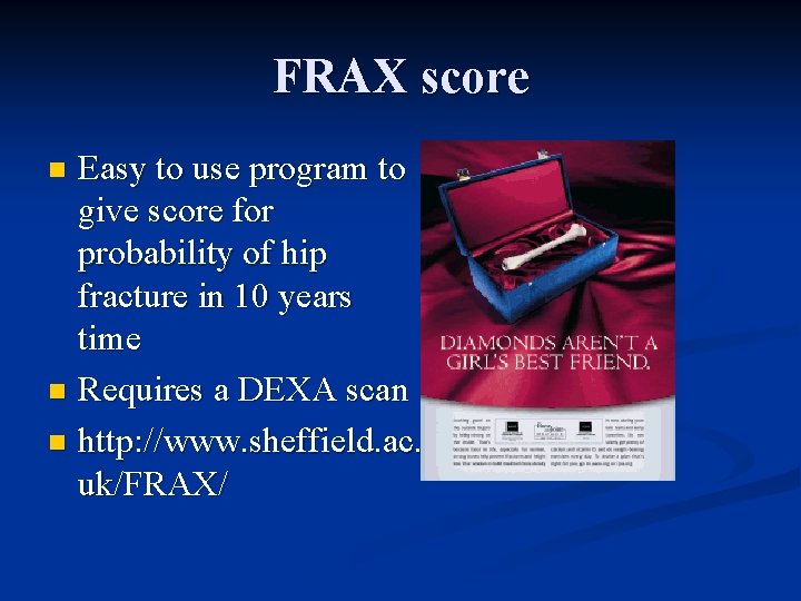 FRAX score Easy to use program to give score for probability of hip fracture