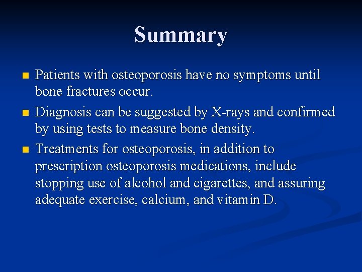 Summary n n n Patients with osteoporosis have no symptoms until bone fractures occur.