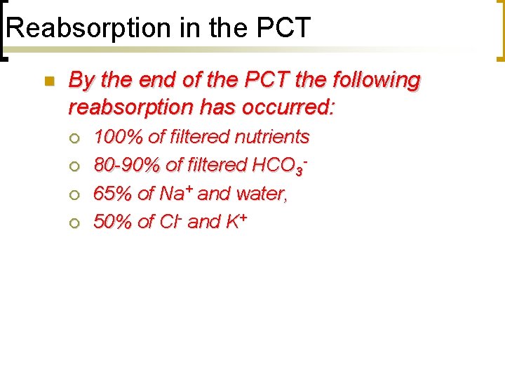 Reabsorption in the PCT n By the end of the PCT the following reabsorption