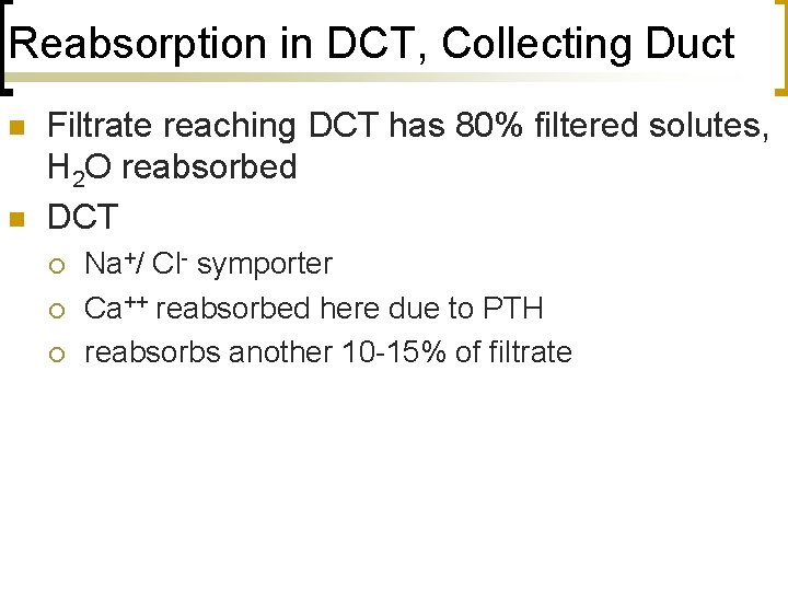 Reabsorption in DCT, Collecting Duct n n Filtrate reaching DCT has 80% filtered solutes,