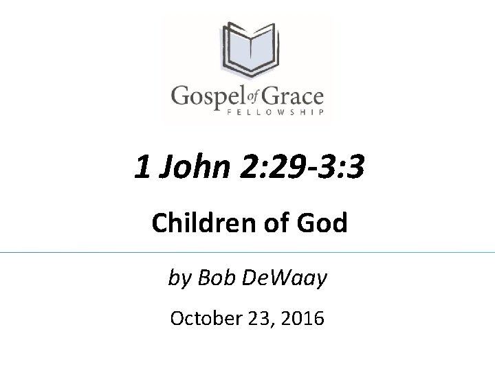 1 John 2: 29 -3: 3 Children of God by Bob De. Waay October