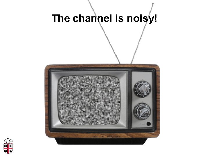 The channel is noisy! 