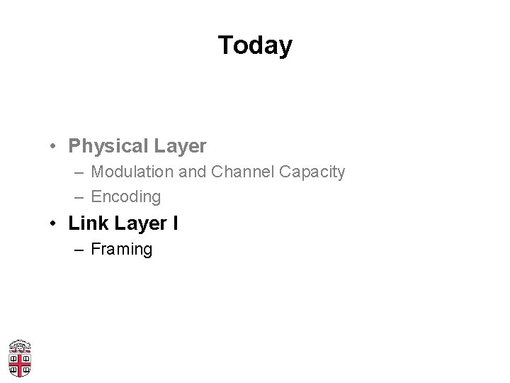 Today • Physical Layer – Modulation and Channel Capacity – Encoding • Link Layer