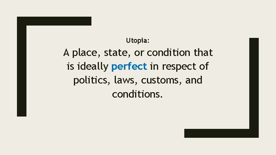 Utopia: A place, state, or condition that is ideally perfect in respect of politics,