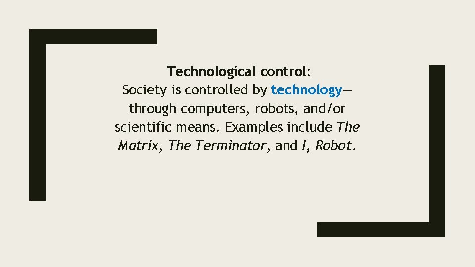 Technological control: Society is controlled by technology— through computers, robots, and/or scientific means. Examples